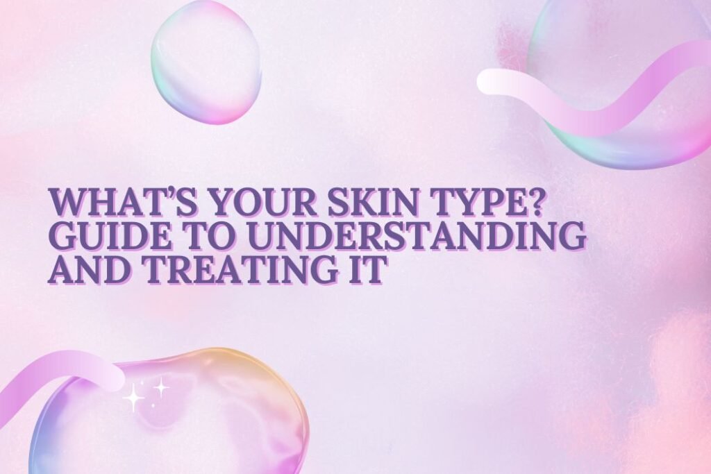 Whats Your Skin Type Guide to Understanding Treating It NZ